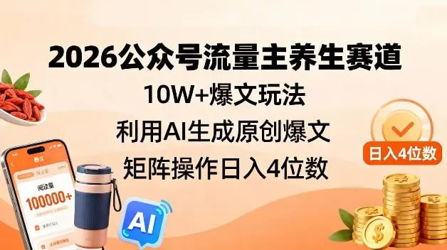 ✍️  《2026公众号流量主养生赛道 10W+爆文玩法 利用AI生成原创爆文》💡  项目介绍：公众号爆文项目就是利用AI工具生产文章，然后发布到公众号上，通过广告变现