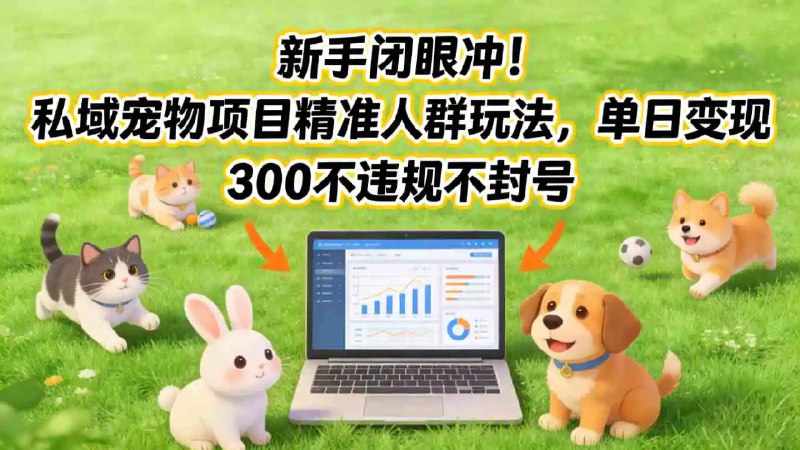 📌 #小红书 ✍️  《私域宠物项目精准人群玩法 单日变现3张不违规不封号》💡  项目介绍：解锁私域宠物赛道精准人群黄金玩法！宠物赛道自带刚需buff，铲屎官为毛孩子花钱从不手软，精准粉转化率拉满，单日实打实变现300+纯利润，全程合规操作，不碰违禁、不硬广、不诱导