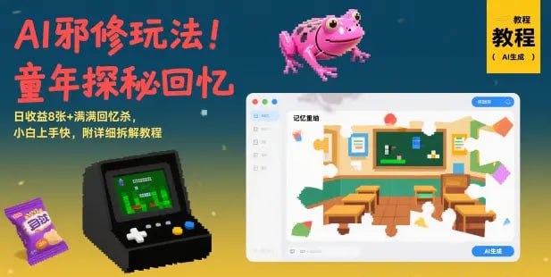 ✍️  《AI邪修玩法 童年探秘回忆 日收益8张+满满回忆杀》💡  项目介绍：短视频怀旧项目繁衍新玩法，回忆童年，收益可观，变现渠道多，小白上手快 附详细拆解教程