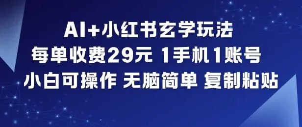 ✍️  《AI+小红书玄学玩法 每单收费29米 1手机1账号》💡  项目介绍：AI+小红书玄学玩法，每单收费29米，1手机1账号，小白可操作，无脑简单复制粘贴