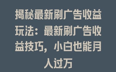 🛞 #广告 #零门槛 ✍️  《刷广告赚取收益最新玩法，日入300+，零门槛、小白首选副业！》-  很多平台需要不断吸引用户和广告商来维持运营，因此出现了许多广告投放的方式，其中一种是通过刷广告来赚取收益